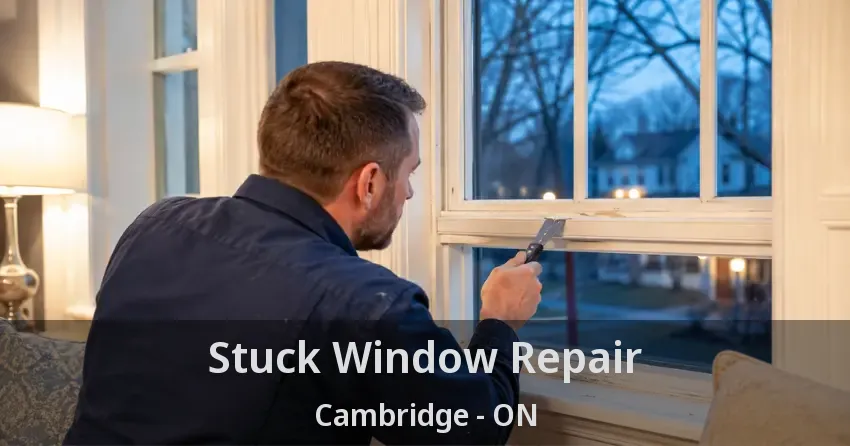 Stuck Window Repair Cambridge - ON