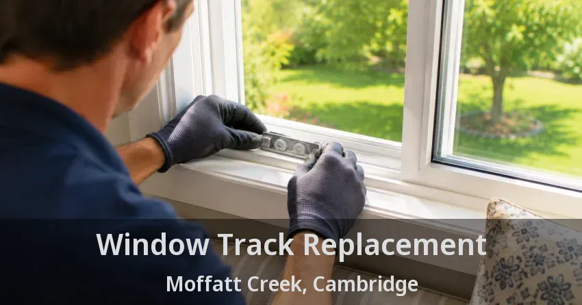 Window Track Replacement Moffatt Creek, Cambridge - ON